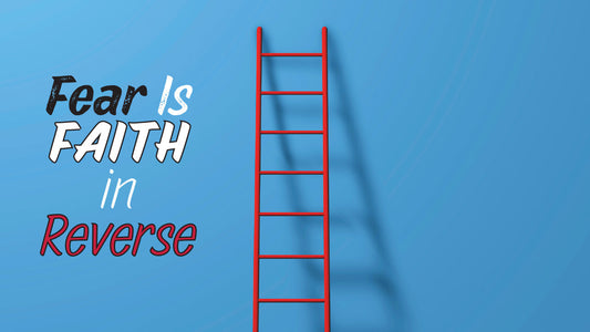 Fear Is Faith in Reverse