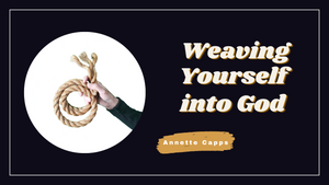 The Rope—Weaving Yourself Into God