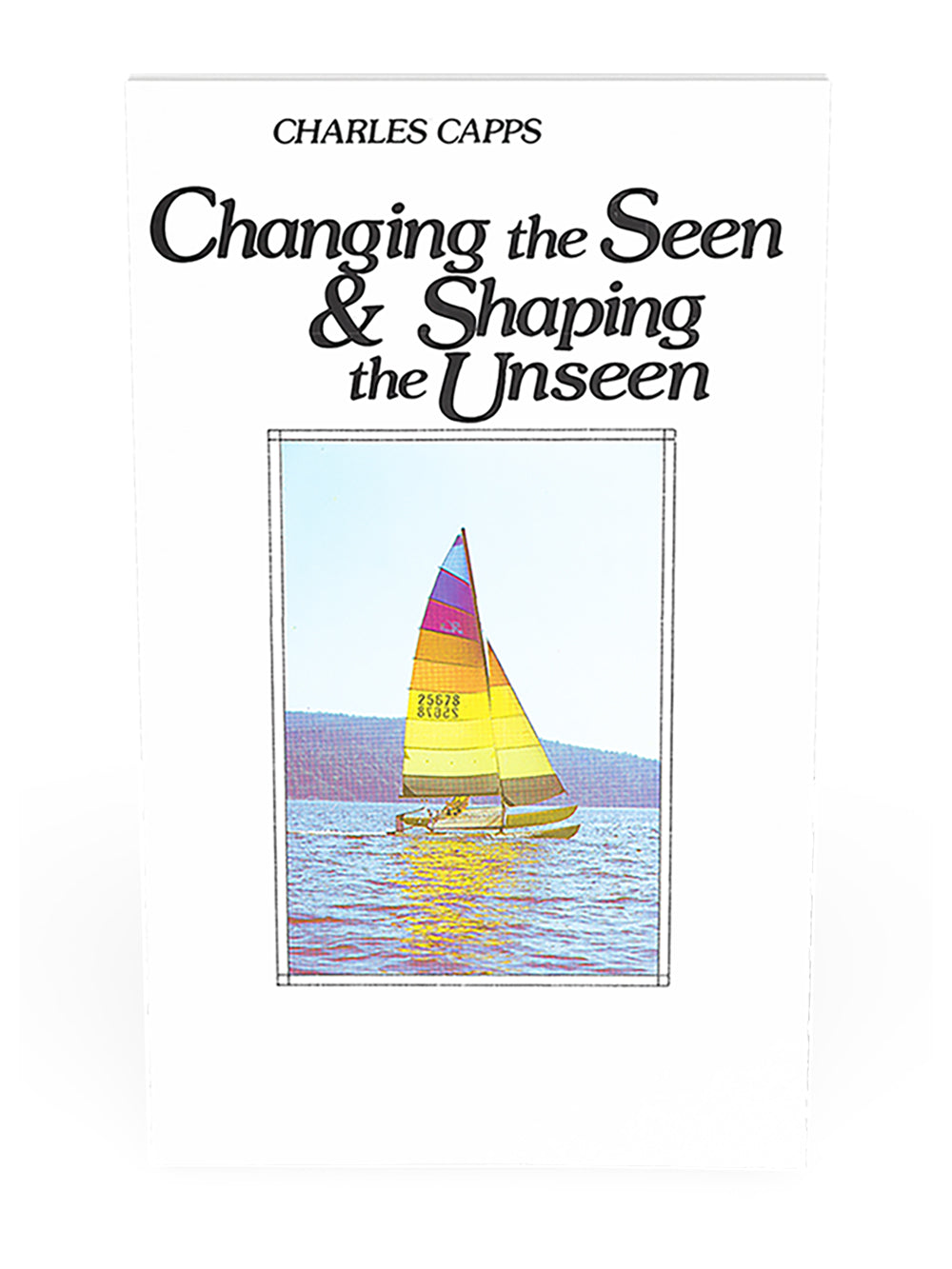 Book cover for 'Changing the Seen & Shaping the Unseen' by Charles Capps, www.cappsministries.com