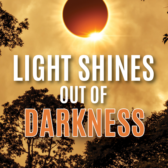 Light Shines Out of Darkness
