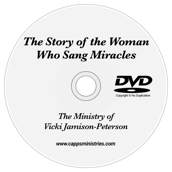 DVD of "The Story of the Woman Who Sang Miracles—The Ministry of Vicki Jamison-Peterson" cappsminsitries.com