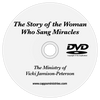 DVD of "The Story of the Woman Who Sang Miracles—The Ministry of Vicki Jamison-Peterson" cappsminsitries.com