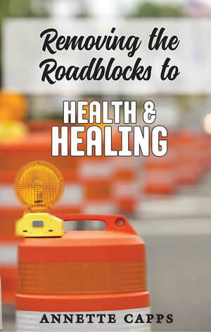 Annette Capps Removing the Roadblocks to Health and Healing book cover